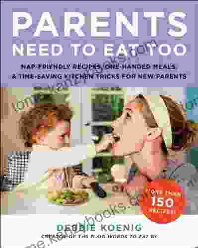 Parents Need To Eat Too: Nap Friendly Recipes One Handed Meals And Time Saving Kitchen Tricks For New Parents