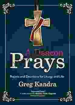 A Deacon Prays: Prayers And Devotions For Liturgy And Life