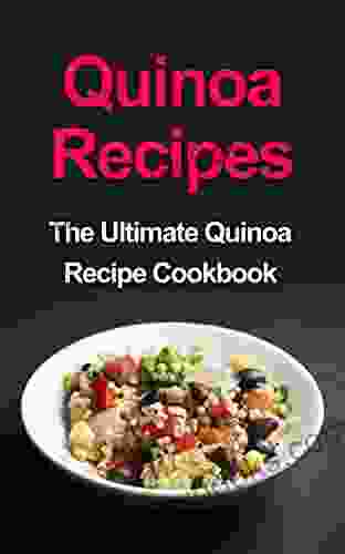 Quinoa Recipes: The Ultimate Quinoa Recipe Cookbook