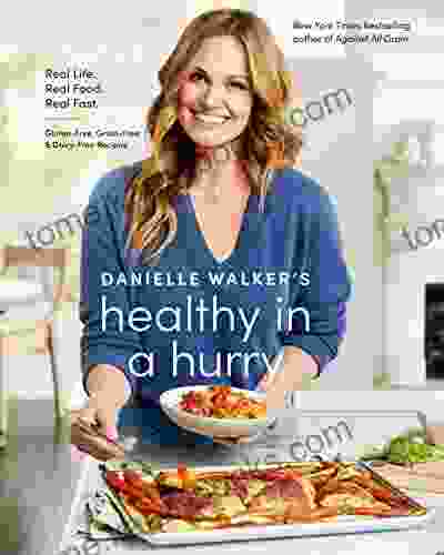 Danielle Walker S Healthy In A Hurry: Real Life Real Food Real Fast A Gluten Free Grain Free Dairy Free Cookbook