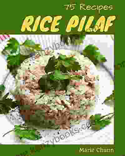 75 Rice Pilaf Recipes: Rice Pilaf Cookbook Your Best Friend Forever