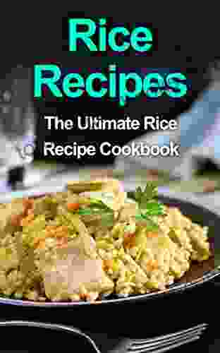 Rice Recipes: The Ultimate Rice Recipe Cookbook