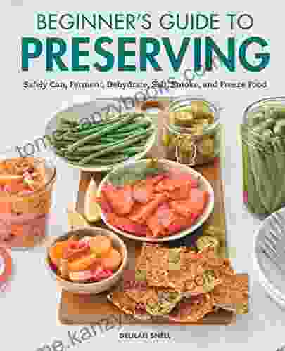 Beginner S Guide To Preserving: Safely Can Ferment Dehydrate Salt Smoke And Freeze Food