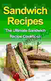 Sandwich Recipes: The Ultimate Sandwich Recipe Cookbook