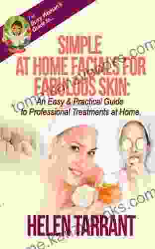 Simple at Home Facials for Fabulous Skin An Easy Practical Guide to Professional Treatments at Home (The Busy Woman s Guide to 2)