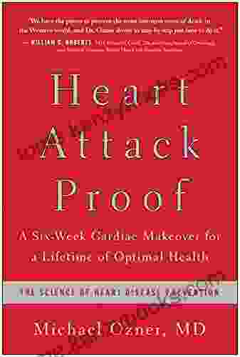 Heart Attack Proof: A Six Week Cardiac Makeover For A Lifetime Of Optimal Health