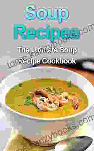 Soup Recipes: The Ultimate Soup Recipe Cookbook