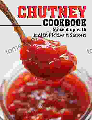 Chutney Cookbook: Spice It Up With Indian Pickles Sauces