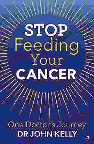 Stop Feeding Your Cancer: One Doctor S Journey