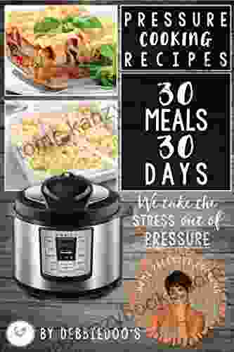 Pressure Cooking Recipes: 30 Meals For 30 Days: Taking The STRESS Out Of Pressure