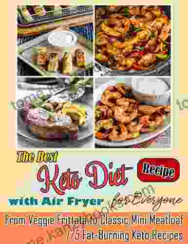 The Best Keto Diet Recipe With Air Fryer For Everyone: From Veggie Frittata To Classic Mini Meatloaf 175 Fat Burning Keto Recipes