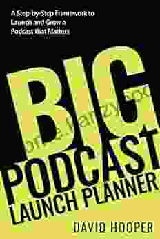 Big Podcast Launch Planner A Step By Step Framework To Launch And Grow A Podcast That Matters