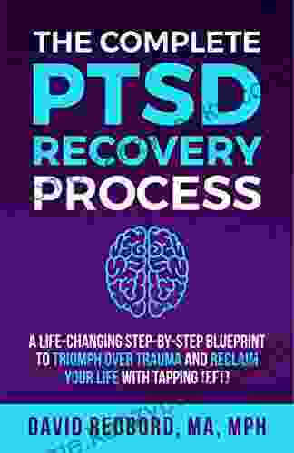 The Complete PTSD Recovery Process: A Life Changing Step By Step Blueprint To Triumph Over Trauma And Reclaim Your Life With Tapping (EFT) (The PTSD Recovery Process Series)