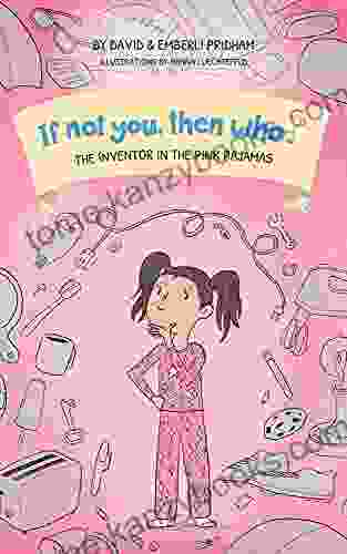 The Inventor in the Pink Pajamas If Not You Then Who? Teaches Young Readers 4 8 How Curiosity Passion and Ideas Materialize into Useful Inventions Picture