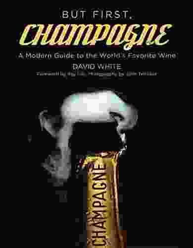 But First Champagne: A Modern Guide To The World S Favorite Wine