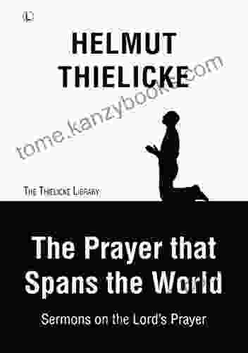 The Prayer That Spans The World: Sermons On The Lord S Prayer (Thielicke Library)