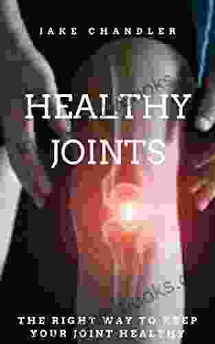 HEALTHY JOINTS: THE RIGHT WAY TO KEEP YOUR JOINTS HEALTHY