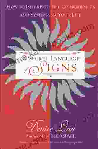 The Secret Language Of Signs: How To Interpret The Coincidences And Symbols In Your Life