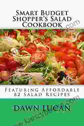 Smart Budget Shopper S Salad Cookbook: Featuring 82 Affordable Recipes