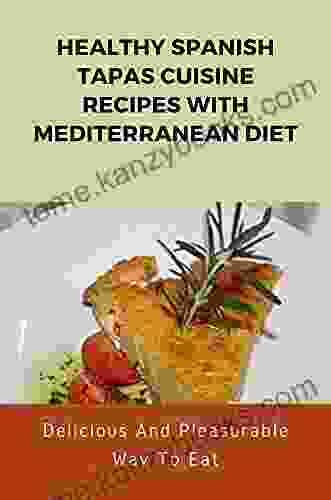 Healthy Spanish Tapas Cuisine Recipes With Mediterranean Diet: Delicious And Pleasurable Way To Eat: Spanish Tapas Diet Meal Plan