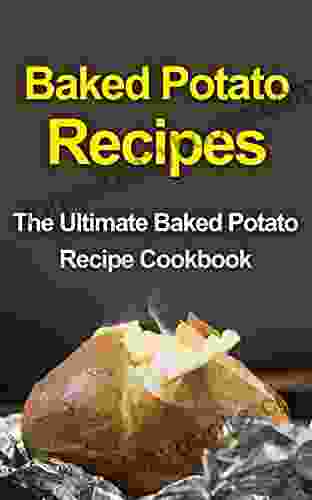 Baked Potato Recipes: The Ultimate Baked Potato Recipe Cookbook