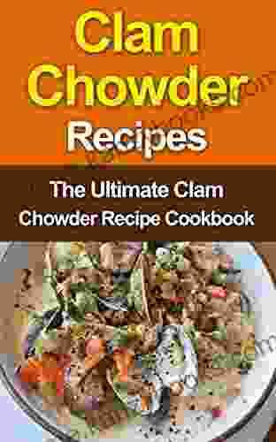 Clam Chowder Recipes: The Ultimate Clam Chowder Recipe Cookbook