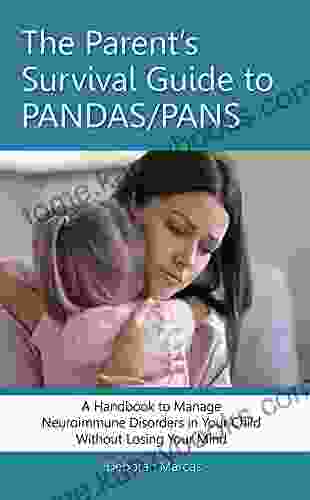 The Parent S Survival Guide To PANDAS/PANS: A Handbook To Manage Neuroimmune Disorders In Your Child Without Losing Your Mind