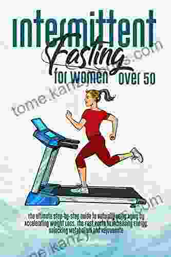 Intermittent Fasting for Women Over 50: The Ultimate Step by Step Guide to Naturally Delay Aging by Accelerating Weight Loss The Fast Route to Increasing Energy Unlocking Metabolism and Rejuvenate