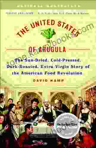 The United States Of Arugula: The Sun Dried Cold Pressed Dark Roasted Extra Virgin Story Of The American Food Revolution