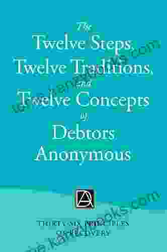 The Twelve Steps Twelve Traditions And Twelve Concepts Of Debtors Anonymous: Thirty Six Principles Of Recovery