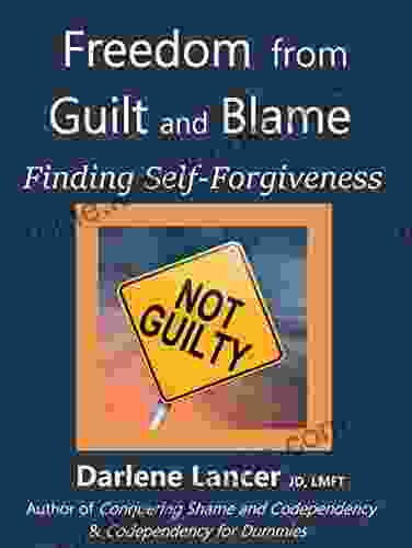 Freedom From Guilt And Blame: Finding Self Forgiveness