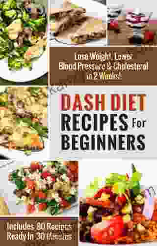 DASH Diet Recipes For Beginners: Lose Weight Lower Blood Pressure Cholesterol In 2 Weeks (Includes 80 Recipes Ready In 30 Minutes) (DASH Diet Recipes Under 30 Minutes)