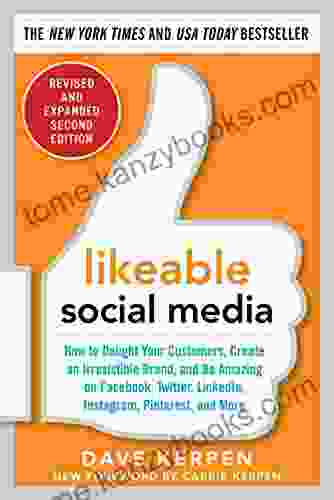 Likeable Social Media Revised And Expanded: How To Delight Your Customers Create An Irresistible Brand And Be Amazing On Facebook Twitter LinkedIn