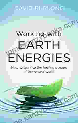 Working With Earth Energies: How to tap into the healing powers of the natural world