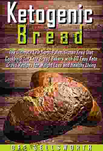 Ketogenic Bread: The Ultimate Low Carb Paleo Gluten Free Diet Cookbook For Keto Bread Bakers With 60 Easy Keto Bread Recipes For Weight Loss And Healthy Living