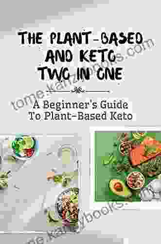 The Plant Based And Keto Two In One: A Beginner s Guide To Plant Based Keto: Whole Plant Based Keto Diet