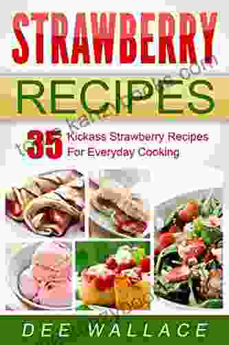 Strawberry Recipes: 35 Kickass Strawberry Recipes For Everyday Cooking (Kickass 2)