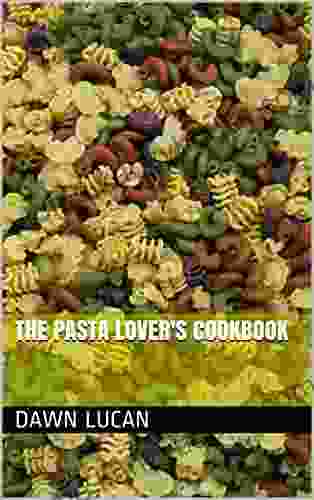 The Pasta Lover S Cookbook Dawn Lucan