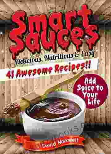 Smart Sauces: 41 Nutritious Delicious Easy Sauce Recipes (Sauce Recipes Sauces Cookbook Sauces And Dips Sauce Making Homemade Sauce)