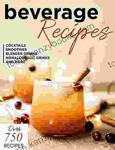 Beverage Recipes Over 750 Recipes Of Cocktails Smoothies Blender Drinks Nonalcoholic Drinks And More