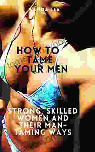 How To Tame Your Men: Strong Skilled Women And Their Man Taming Ways + Top Links And Session Reviews