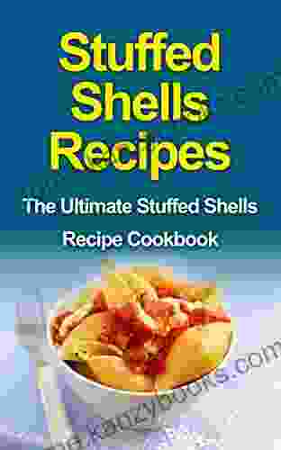 Stuffed Shells Recipes: The Ultimate Stuffed Shells Recipe Cookbook