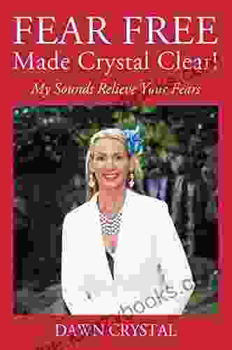 FEAR FREE Made Crystal Clear: My Sounds Relieve Your Fears