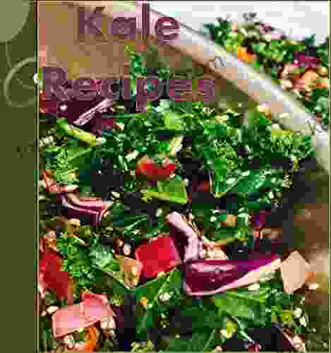 Kale Recipes: The Huge Kale Cookbook with 101 Recipes for Breakfast Salads Soup Snacks Smoothies and Main Course (Kale Cookbook Easy Kale Recipes Healthy Kale Recipes)