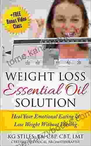 Weight Loss Essential Oil Solution: Heal Your Emotional Eating Lose Weight Without Dieting (Essential Oil Wellness)