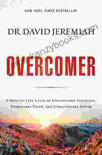 Overcomer: 8 Ways To Live A Life Of Unstoppable Strength Unmovable Faith And Unbelievable Power