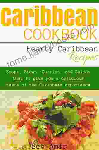 Caribbean Cookbook: Hearty Caribbean Recipes Soups Stews Curries And Salads That Ll Give You A Taste Of The Caribbean Experience