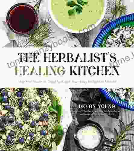 The Herbalist S Healing Kitchen: Use The Power Of Food To Cook Your Way To Better Health