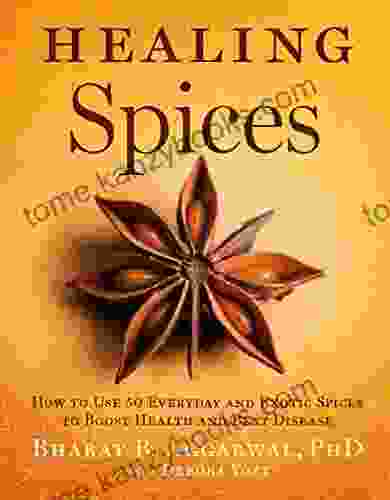 Healing Spices: How To Use 50 Everyday And Exotic Spices To Boost Health And Beat Disease