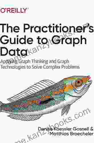 The Practitioner S Guide To Graph Data: Applying Graph Thinking And Graph Technologies To Solve Complex Problems